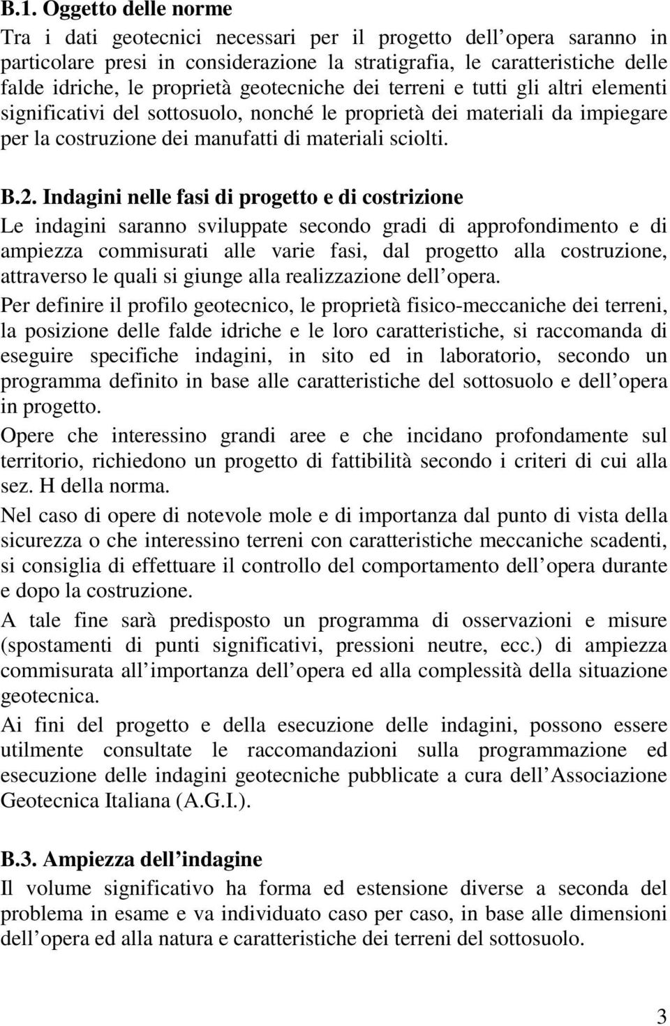 Indagini nelle fasi di progetto e di costrizione Le indagini saranno sviluppate secondo gradi di approfondimento e di ampiezza commisurati alle varie fasi, dal progetto alla costruzione, attraverso