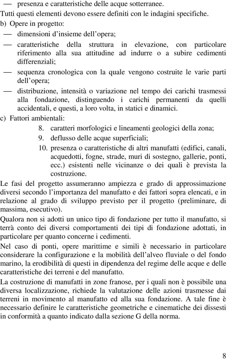 sequenza cronologica con la quale vengono costruite le varie parti dell opera; distribuzione, intensità o variazione nel tempo dei carichi trasmessi alla fondazione, distinguendo i carichi permanenti