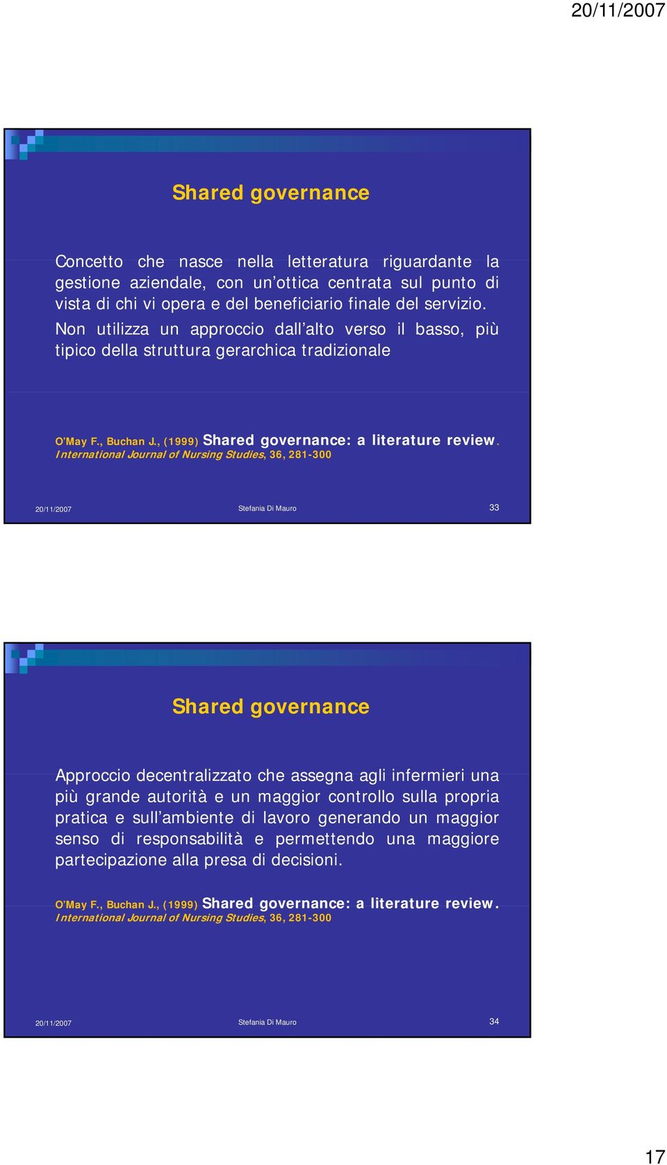 International Journal of Nursing Studies, 36, 281-300 33 Shared governance Approccio decentralizzato che assegna agli infermieri una più grande autorità e un maggior controllo sulla propria pratica e