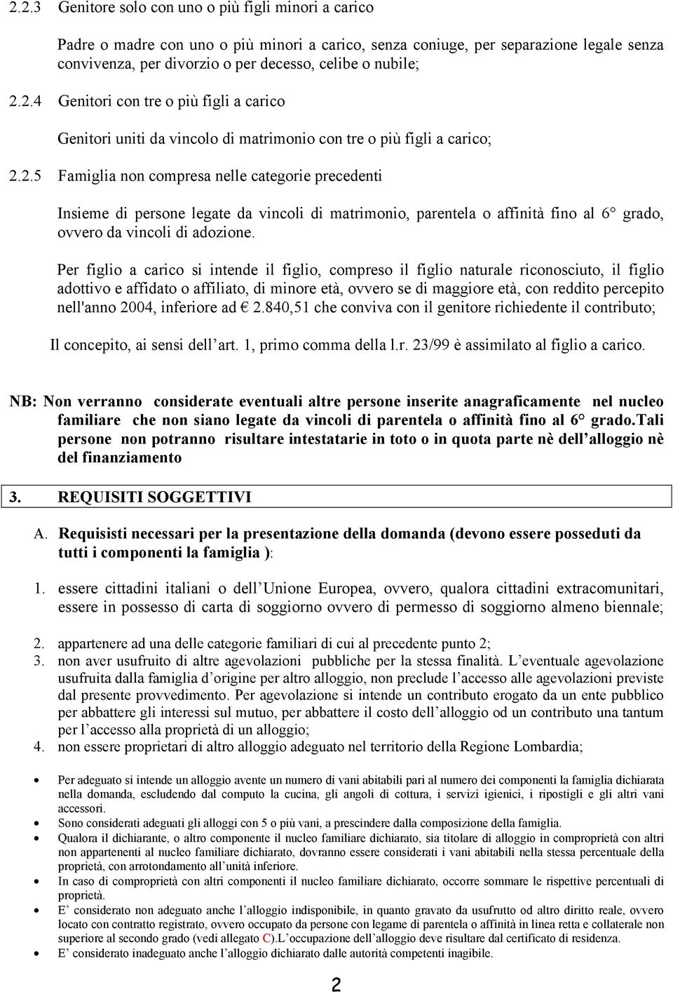 Per figlio a carico si intende il figlio, compreso il figlio naturale riconosciuto, il figlio adottivo e affidato o affiliato, di minore età, ovvero se di maggiore età, con reddito percepito