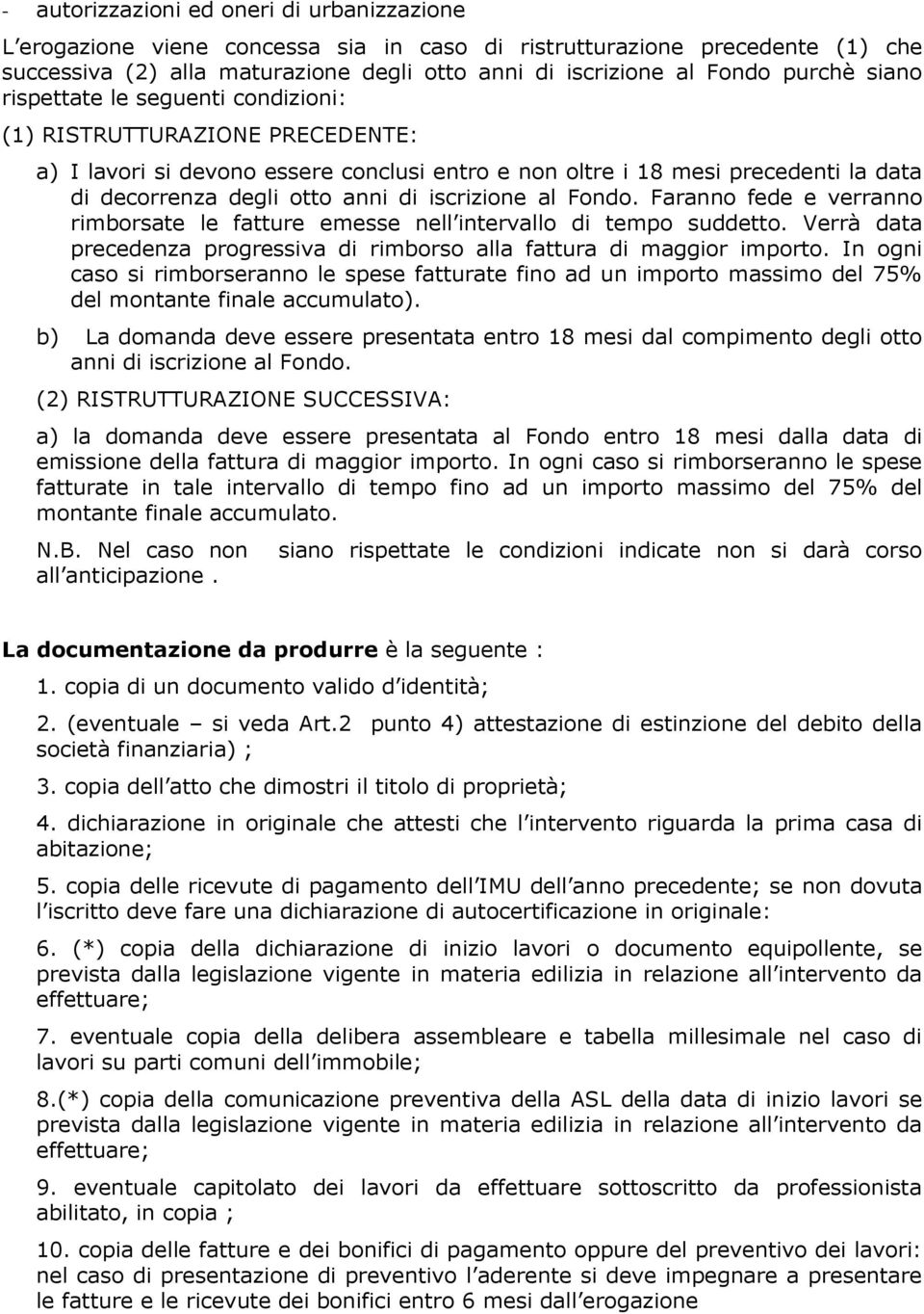 iscrizione al Fondo. Faranno fede e verranno rimborsate le fatture emesse nell intervallo di tempo suddetto. Verrà data precedenza progressiva di rimborso alla fattura di maggior importo.