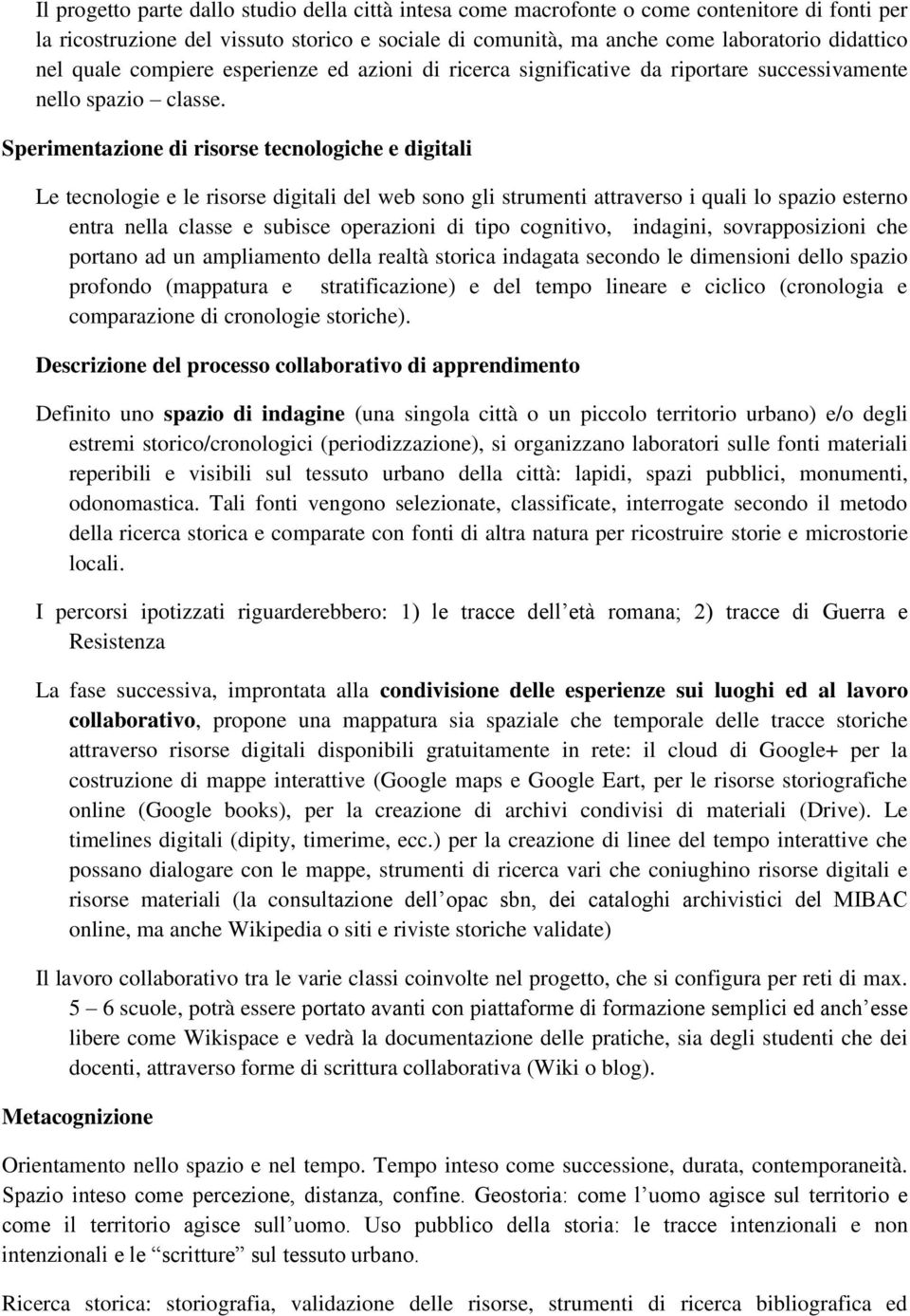 Sperimentazione di risorse tecnologiche e digitali Le tecnologie e le risorse digitali del web sono gli strumenti attraverso i quali lo spazio esterno entra nella classe e subisce operazioni di tipo