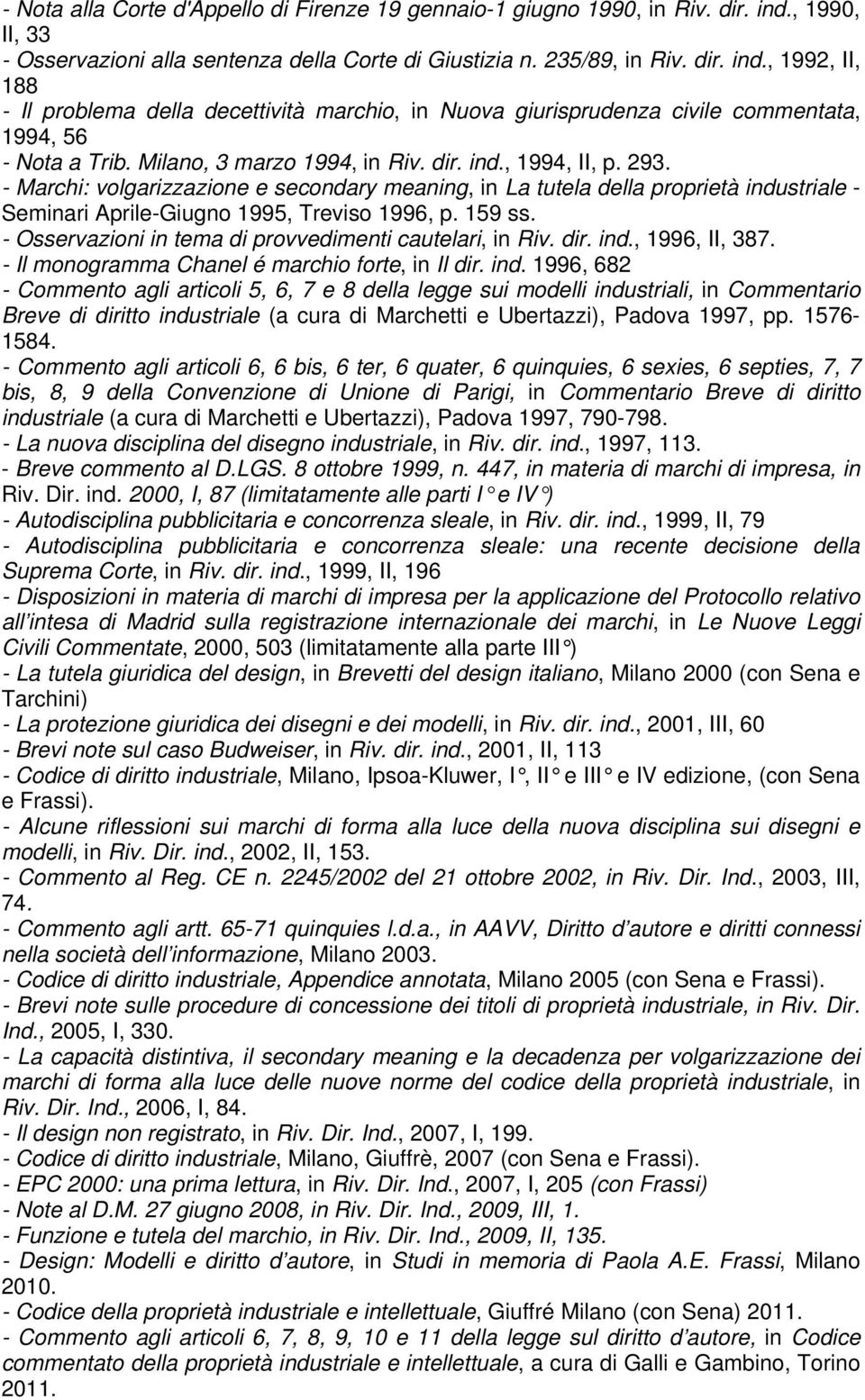 , 1992, II, 188 - Il problema della decettività marchio, in Nuova giurisprudenza civile commentata, 1994, 56 - Nota a Trib. Milano, 3 marzo 1994, in Riv. dir. ind., 1994, II, p. 293.