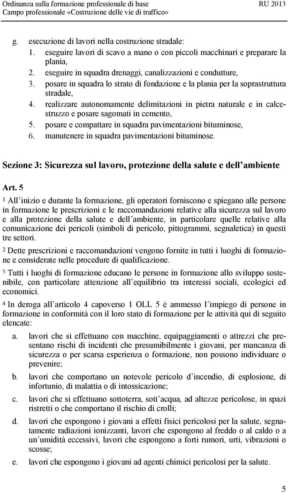 posare e compattare in squadra pavimentazioni bituminose, 6. manutenere in squadra pavimentazioni bituminose. Sezione 3: Sicurezza sul lavoro, protezione della salute e dell ambiente Art.