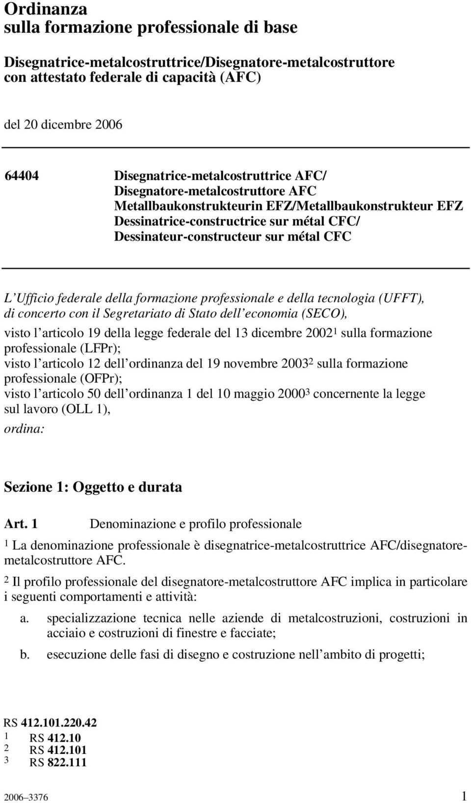 tecnologia (UFFT), di concerto con il Segretariato di Stato dell economia (SECO), visto l articolo 19 della legge federale del 13 dicembre 2002 1 sulla formazione professionale (LFPr); visto l