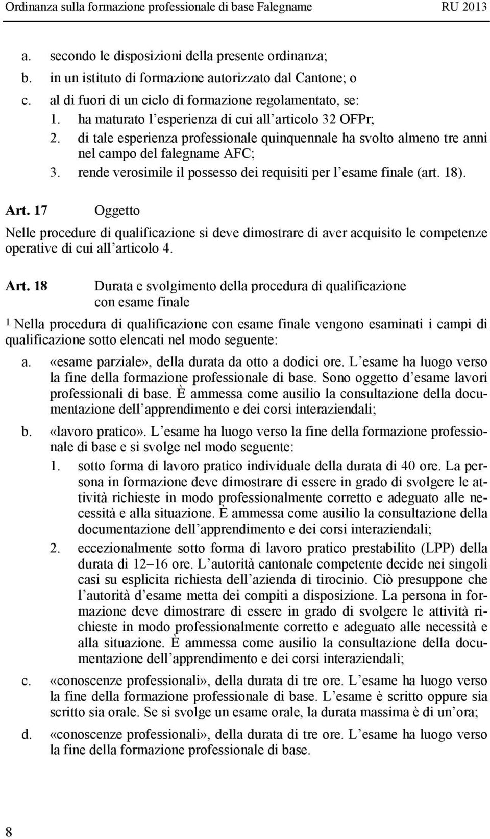 rende verosimile il possesso dei requisiti per l esame finale (art. 18). Art.