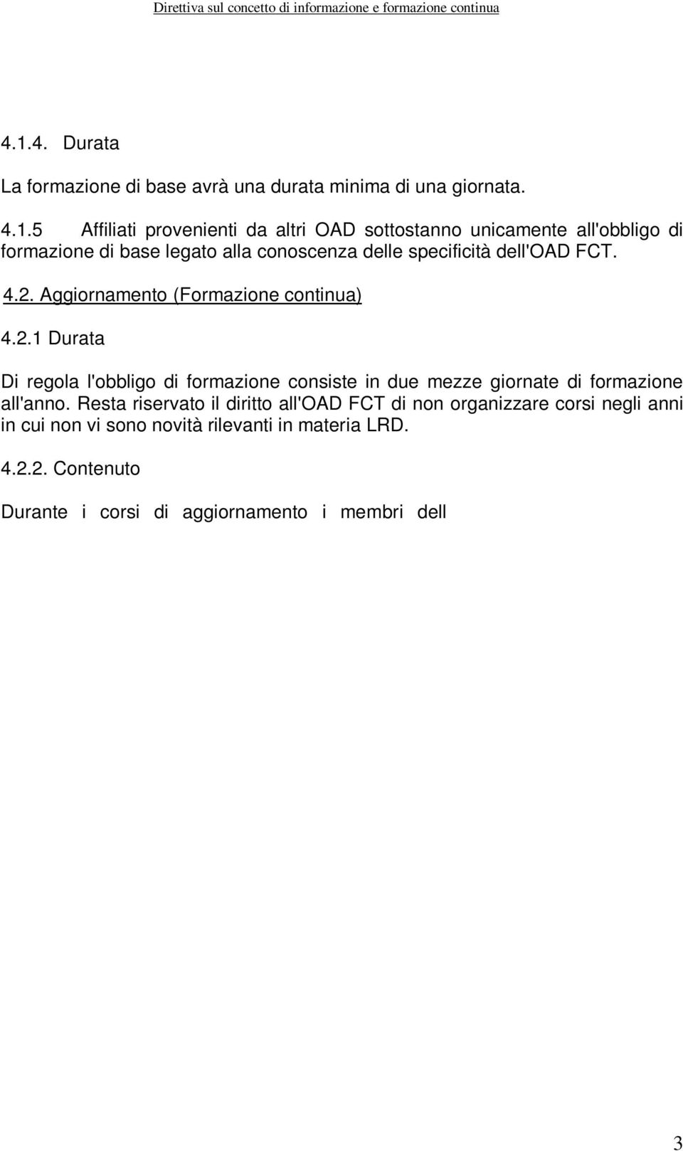 Resta riservato il diritto all'oad FCT di non organizzare corsi negli anni in cui non vi sono novità rilevanti in materia LRD. 4.2.