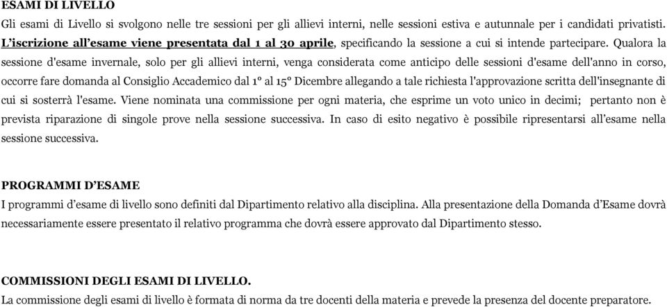 Qualora la sessione d'esame invernale, solo per gli allievi interni, venga considerata come anticipo delle sessioni d'esame dell'anno in corso, occorre fare domanda al Consiglio Accademico dal 1 al