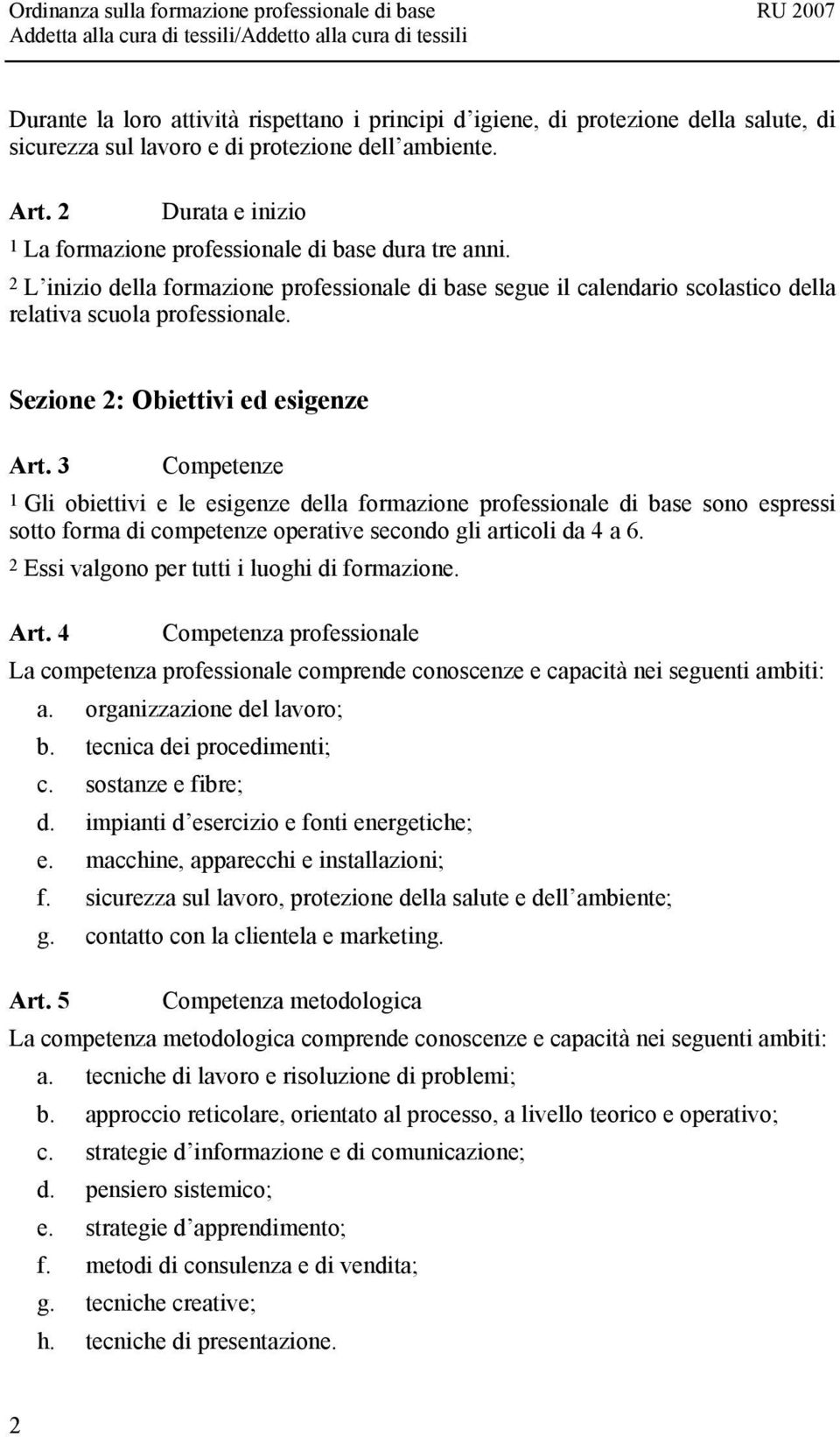 Sezione 2: Obiettivi ed esigenze Art. 3 Competenze 1 Gli obiettivi e le esigenze della formazione professionale di base sono espressi sotto forma di competenze operative secondo gli articoli da 4 a 6.