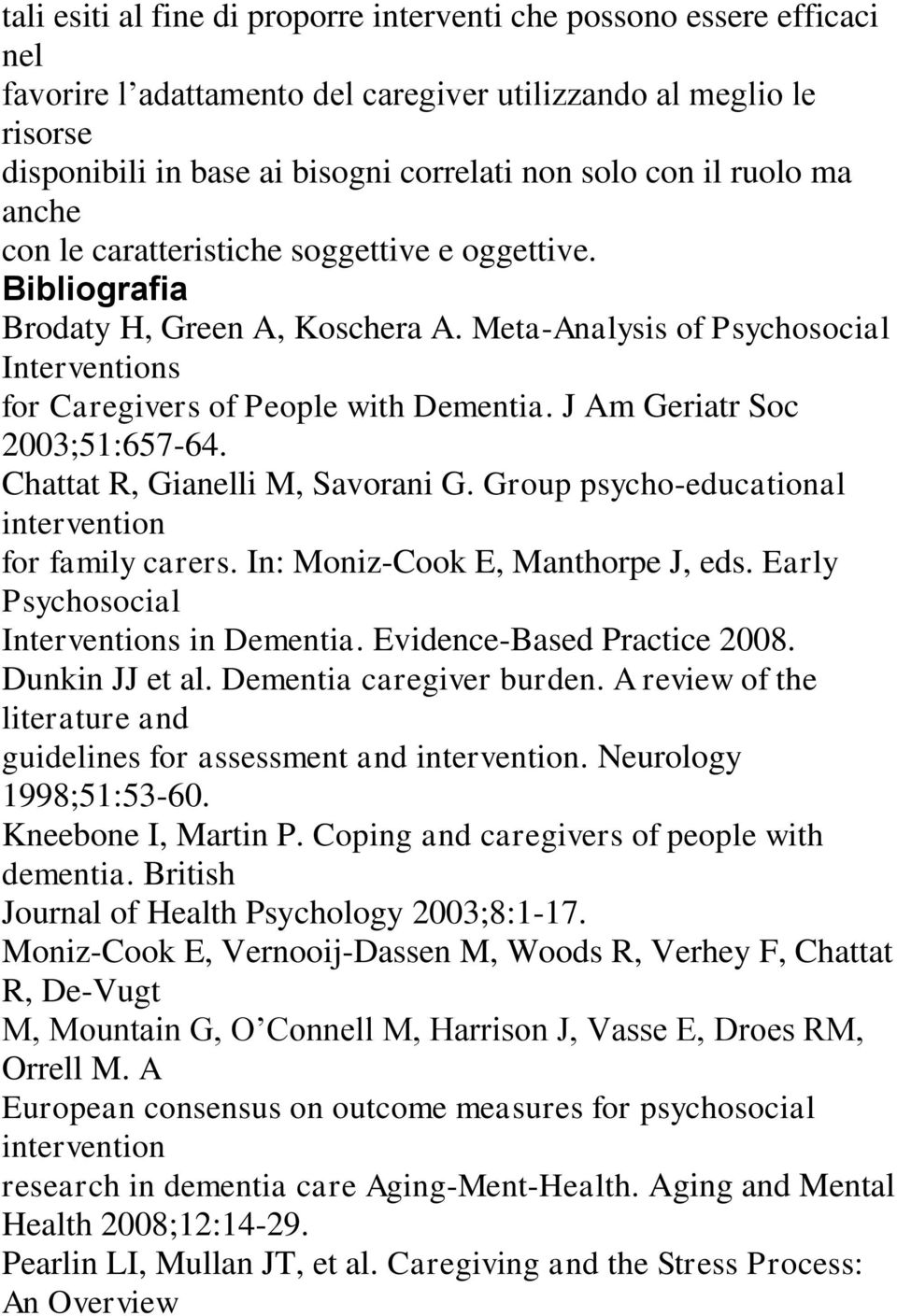J Am Geriatr Soc 2003;51:657-64. Chattat R, Gianelli M, Savorani G. Group psycho-educational intervention for family carers. In: Moniz-Cook E, Manthorpe J, eds.