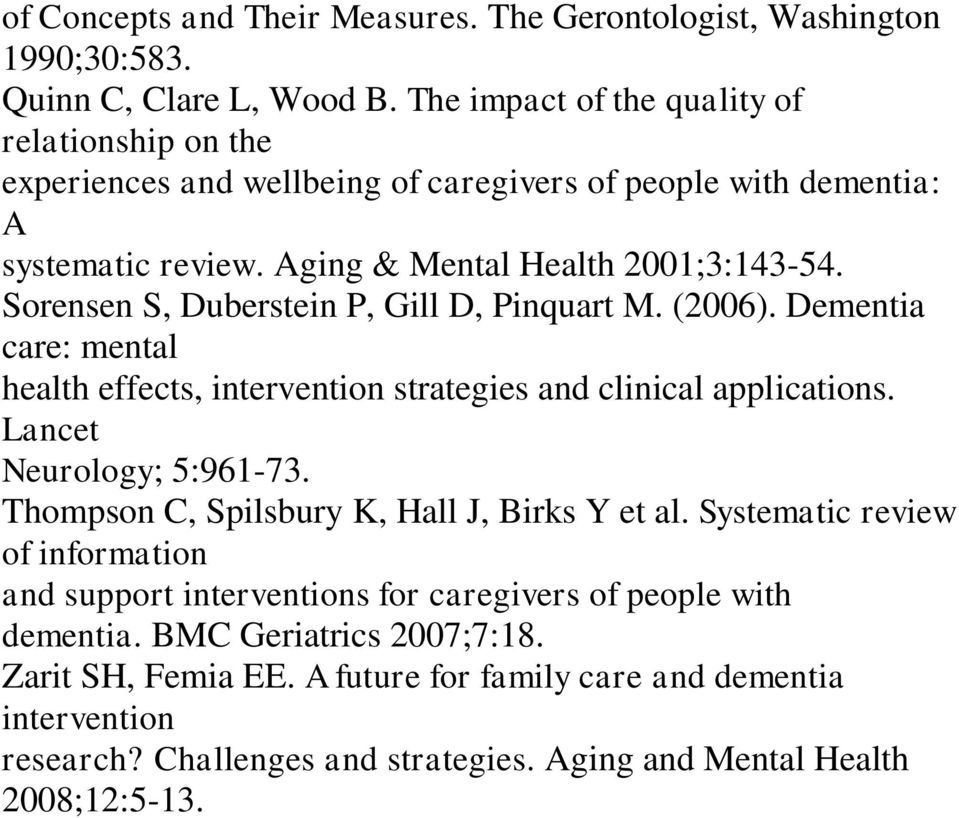 Sorensen S, Duberstein P, Gill D, Pinquart M. (2006). Dementia care: mental health effects, intervention strategies and clinical applications. Lancet Neurology; 5:961-73.