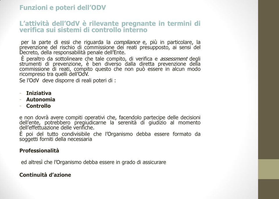 È peraltro da sottolineare che tale compito, di verifica e assessment degli strumenti di prevenzione, è ben diverso dalla diretta prevenzione della commissione di reati, compito questo che non può