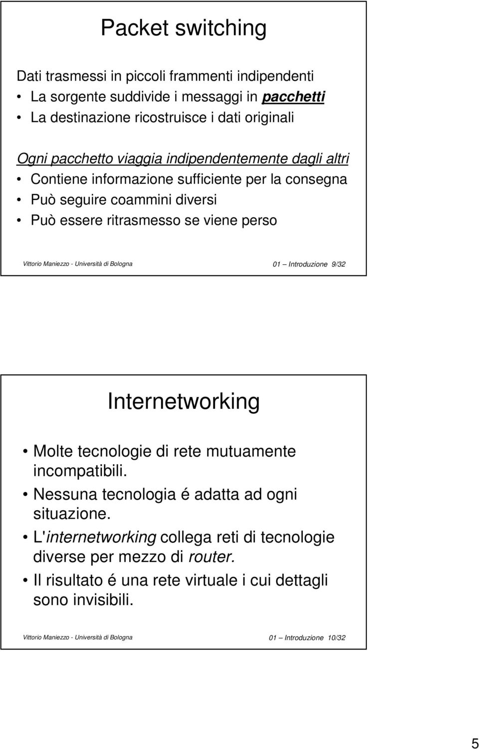 Università di Bologna 01 Introduzione 9/32 Internetworking Molte tecnologie di rete mutuamente incompatibili. Nessuna tecnologia é adatta ad ogni situazione.