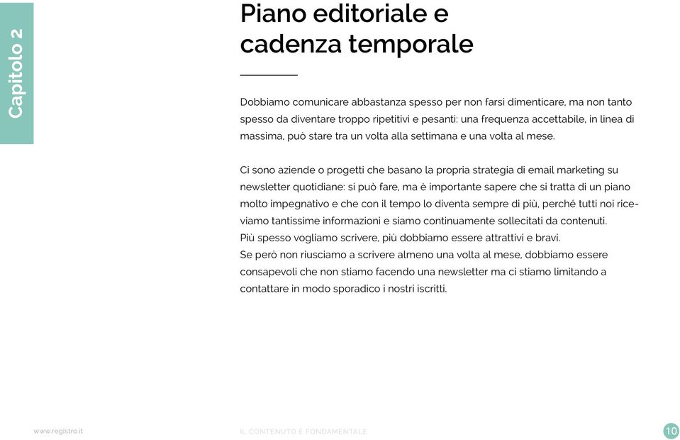 Ci sono aziende o progetti che basano la propria strategia di email marketing su newsletter quotidiane: si può fare, ma è importante sapere che si tratta di un piano molto impegnativo e che con il