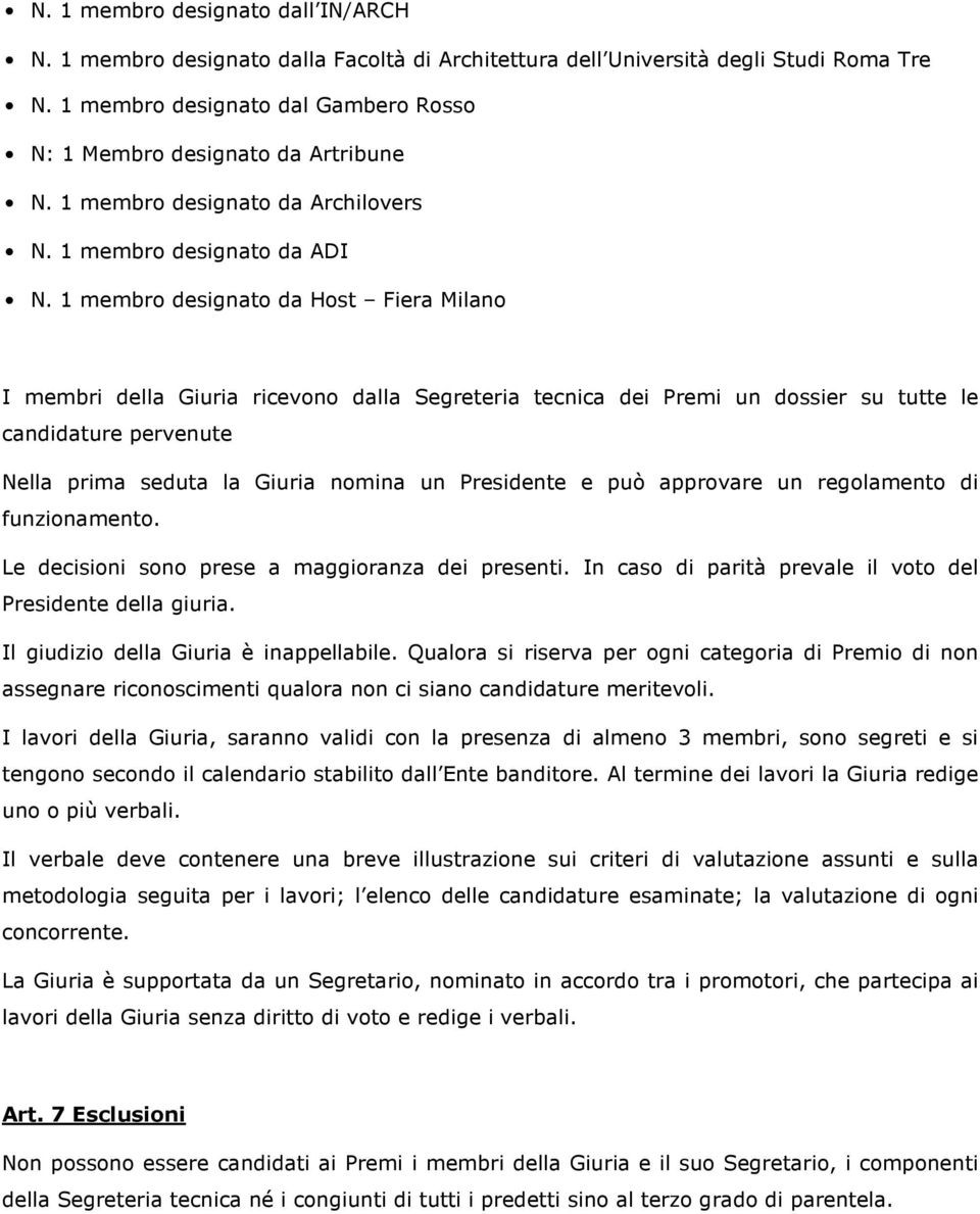 1 membro designato da Host Fiera Milano I membri della Giuria ricevono dalla Segreteria tecnica dei Premi un dossier su tutte le candidature pervenute Nella prima seduta la Giuria nomina un