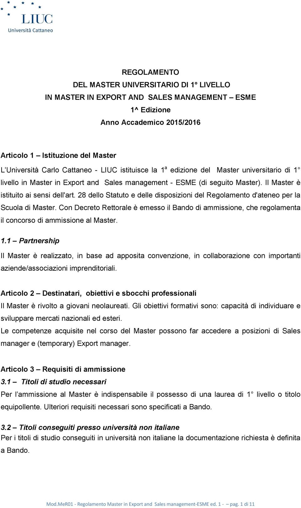 28 dello Statuto e delle disposizioni del Regolamento d'ateneo per la Scuola di Master. Con Decreto Rettorale è emesso il Bando di ammissione, che regolamenta il concorso di ammissione al Master. 1.