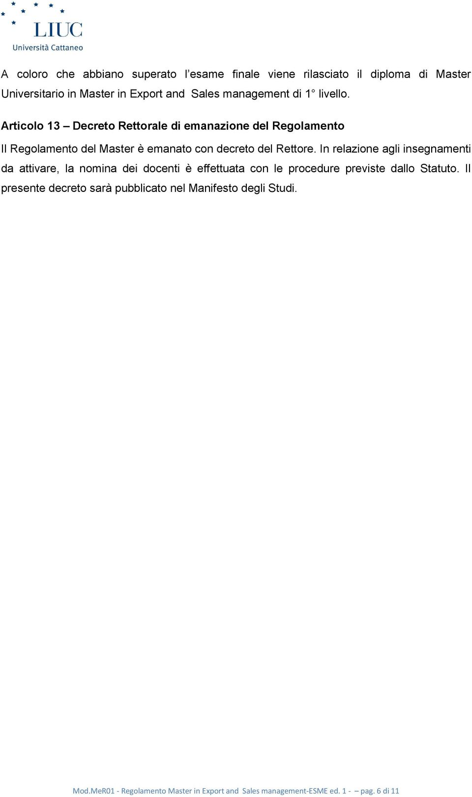 Articolo 13 Decreto Rettorale di emanazione del Regolamento Il Regolamento del Master è emanato con decreto del Rettore.