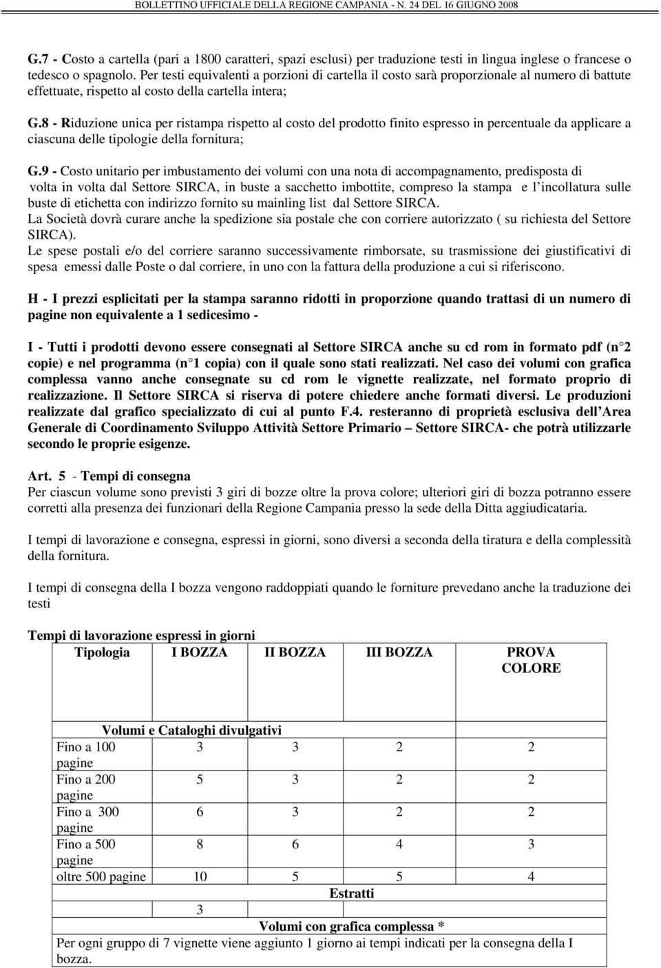 8 - Riduzione unica per ristampa rispetto al costo del prodotto finito espresso in percentuale da applicare a ciascuna delle tipologie della fornitura; G.