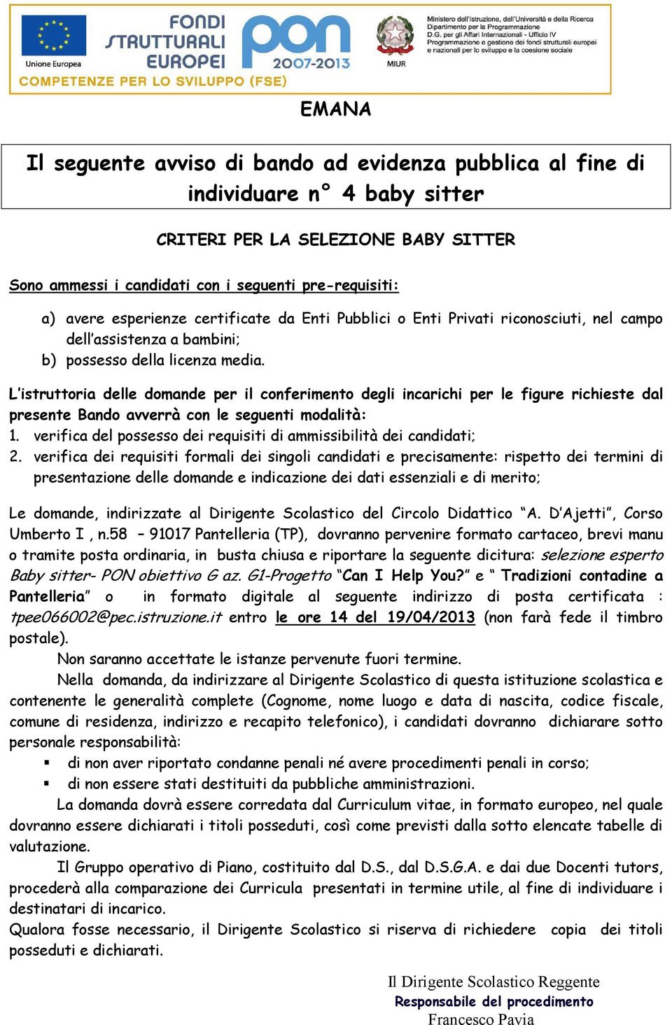 L istruttoria delle domande per il conferimento degli incarichi per le figure richieste dal presente Bando avverrà con le seguenti modalità: 1.