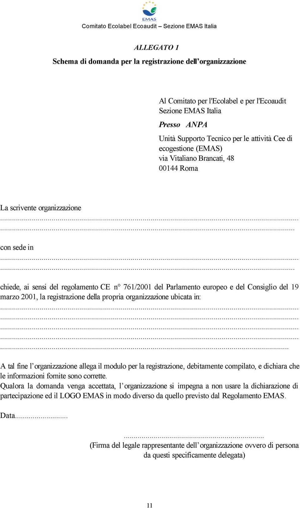 ..... chiede, ai sensi del regolamento CE n 761/2001 del Parlamento europeo e del Consiglio del 19 marzo 2001, la registrazione della propria organizzazione ubicata in:.