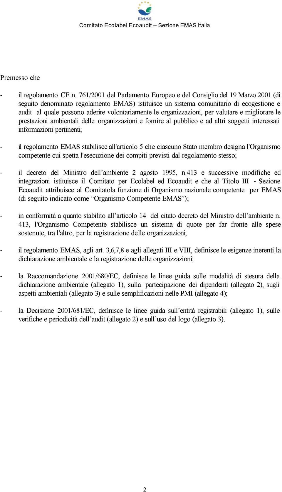 volontariamente le organizzazioni, per valutare e migliorare le prestazioni ambientali delle organizzazioni e fornire al pubblico e ad altri soggetti interessati informazioni pertinenti; il