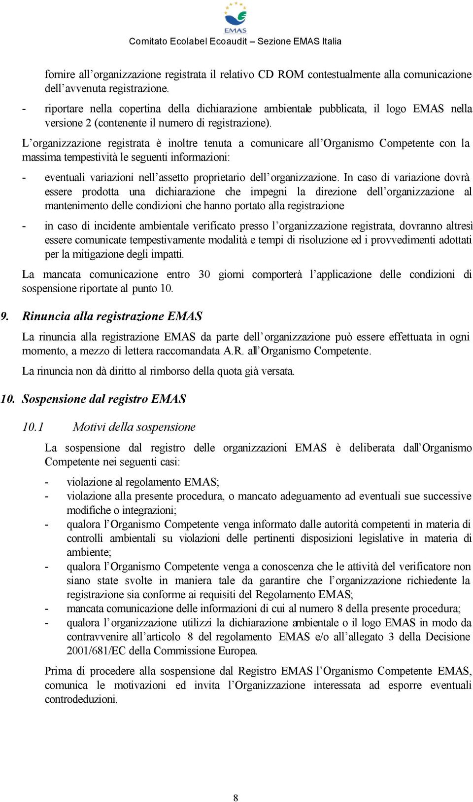 L organizzazione registrata è inoltre tenuta a comunicare all Organismo Competente con la massima tempestività le seguenti informazioni: eventuali variazioni nell assetto proprietario dell