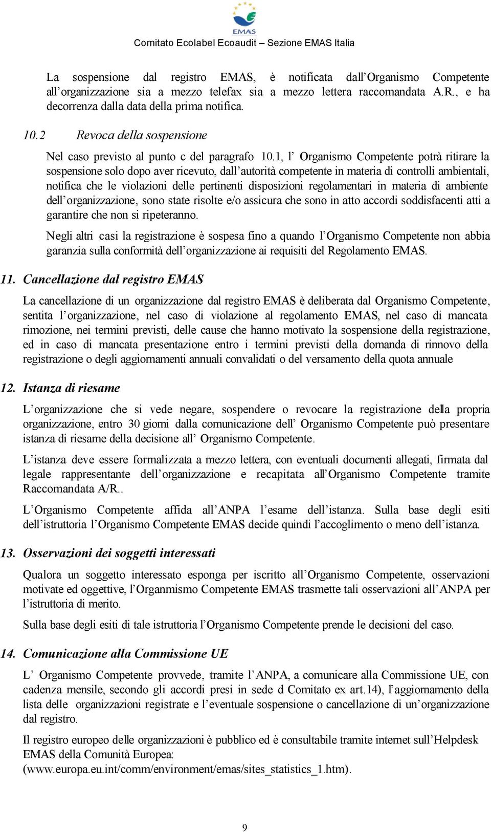 1, l Organismo Competente potrà ritirare la sospensione solo dopo aver ricevuto, dall autorità competente in materia di controlli ambientali, notifica che le violazioni delle pertinenti disposizioni