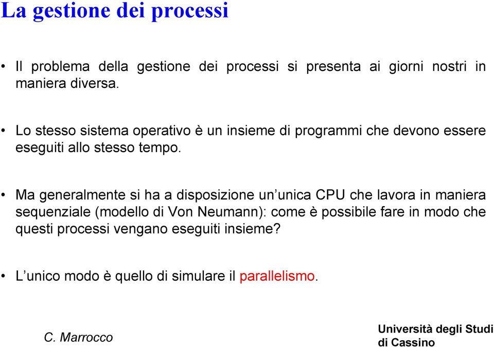 Ma generalmente si ha a disposizione un unica CPU che lavora in maniera sequenziale (modello di Von Neumann):