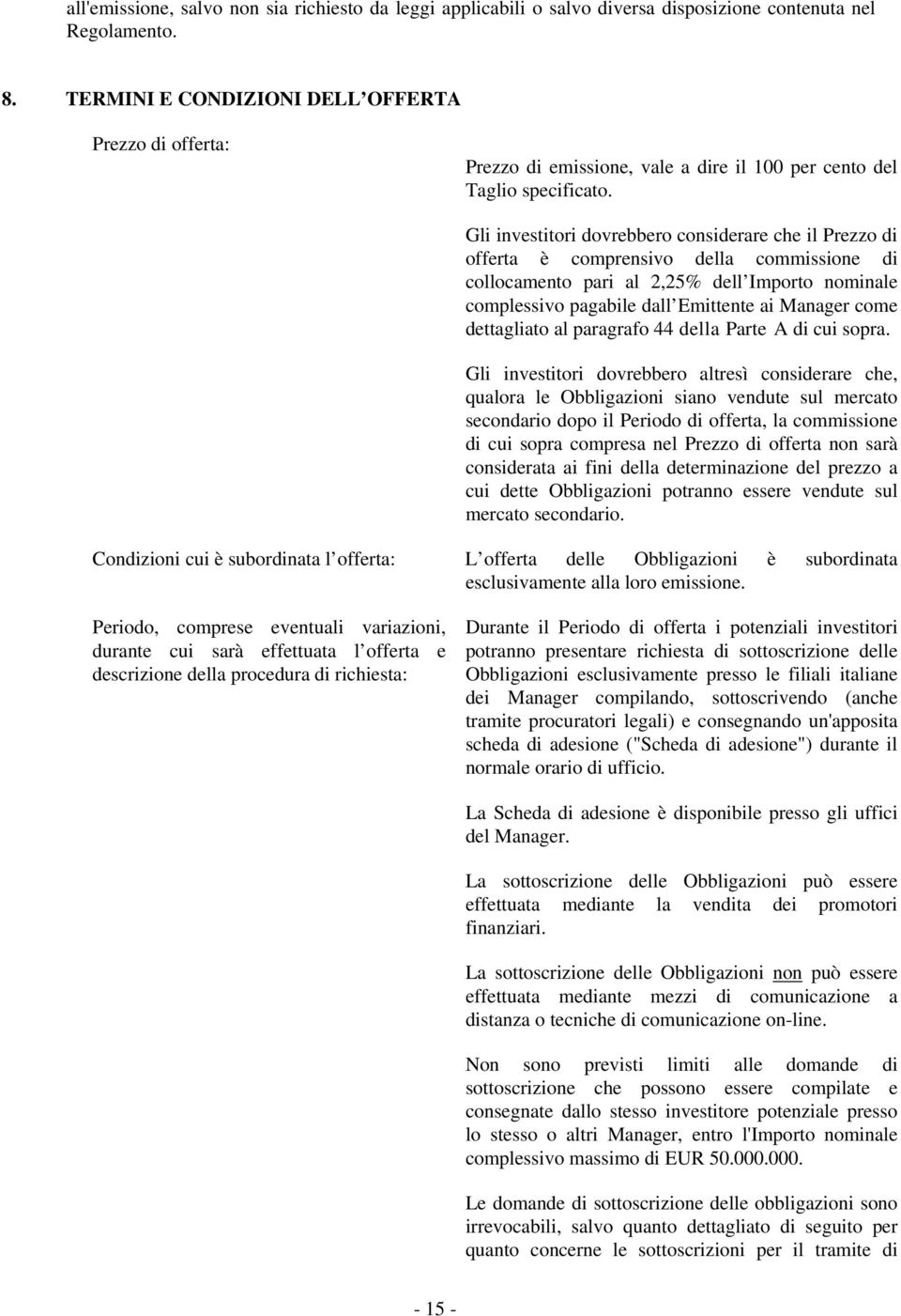 Gli investitori dovrebbero considerare che il Prezzo di offerta è comprensivo della commissione di collocamento pari al 2,25% dell Importo nominale complessivo pagabile dall Emittente ai Manager come