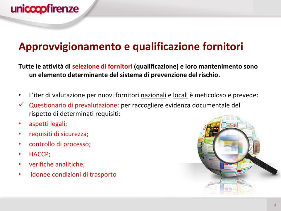 L iter di valutazione per nuovi fornitori nazionali e locali è meticoloso e prevede: Questionario di prevalutazione: per