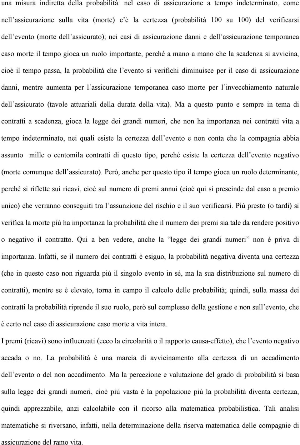 il tempo passa, la probabilità che l evento si verifichi diminuisce per il caso di assicurazione danni, mentre aumenta per l assicurazione temporanea caso morte per l invecchiamento naturale dell