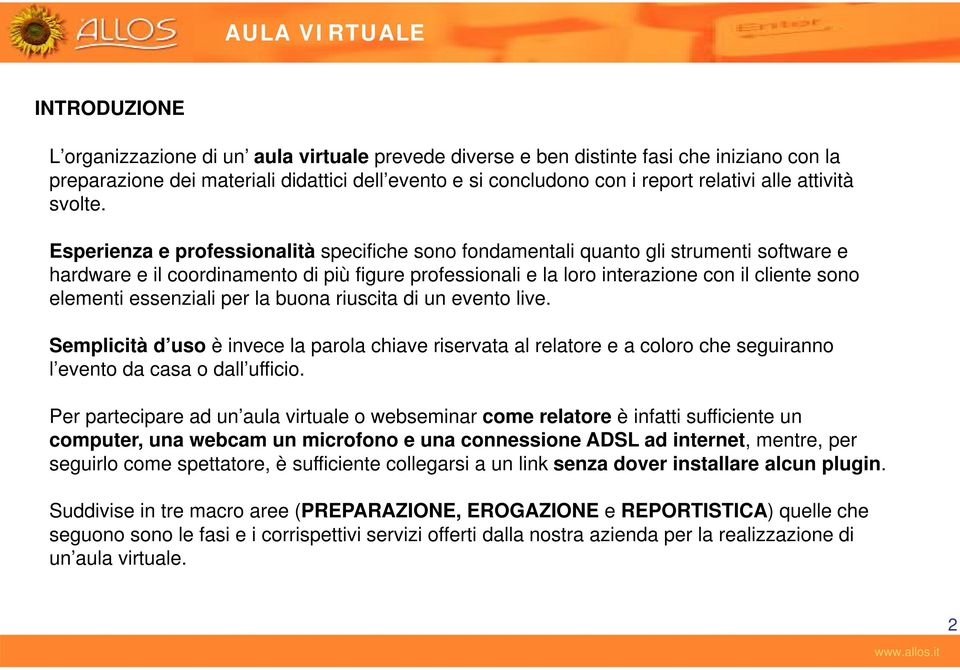 Esperienza e professionalità specifiche sono fondamentali quanto gli strumenti software e hardware e il coordinamento di più figure professionali e la loro interazione con il cliente sono elementi