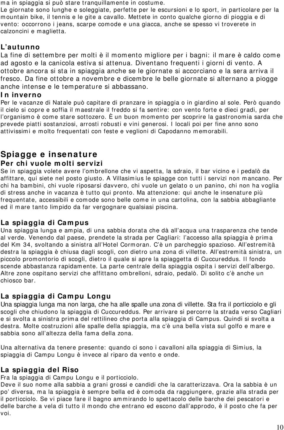 L autunno La fine di settembre per molti è il momento migliore per i bagni: il mare è caldo come ad agosto e la canicola estiva si attenua. Diventano frequenti i giorni di vento.