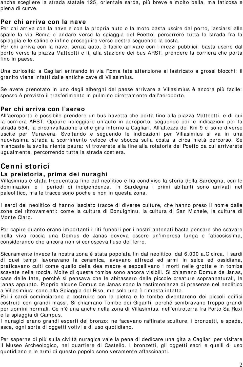 la strada fra la spiaggia e le saline e infine proseguire verso destra seguendo la costa.