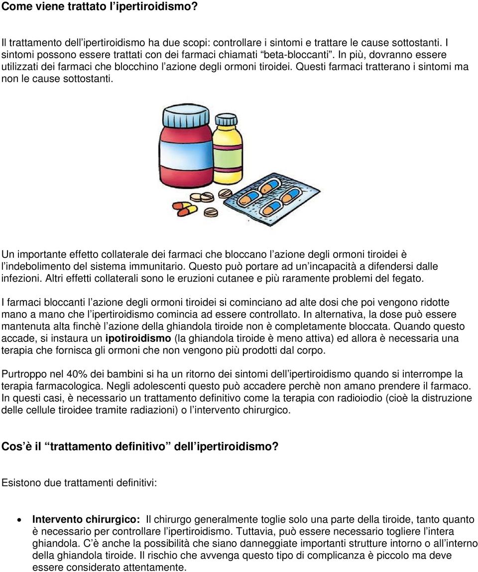 Questi farmaci tratterano i sintomi ma non le cause sottostanti. Un importante effetto collaterale dei farmaci che bloccano l azione degli ormoni tiroidei è l indebolimento del sistema immunitario.