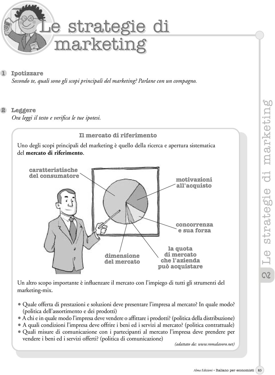 caratteristische del consumatore dimensione del mercato motivazioni all'acquisto concorrenza e sua forza la quota di mercato che l'azienda può acquistare Un altro scopo importante è influenzare il