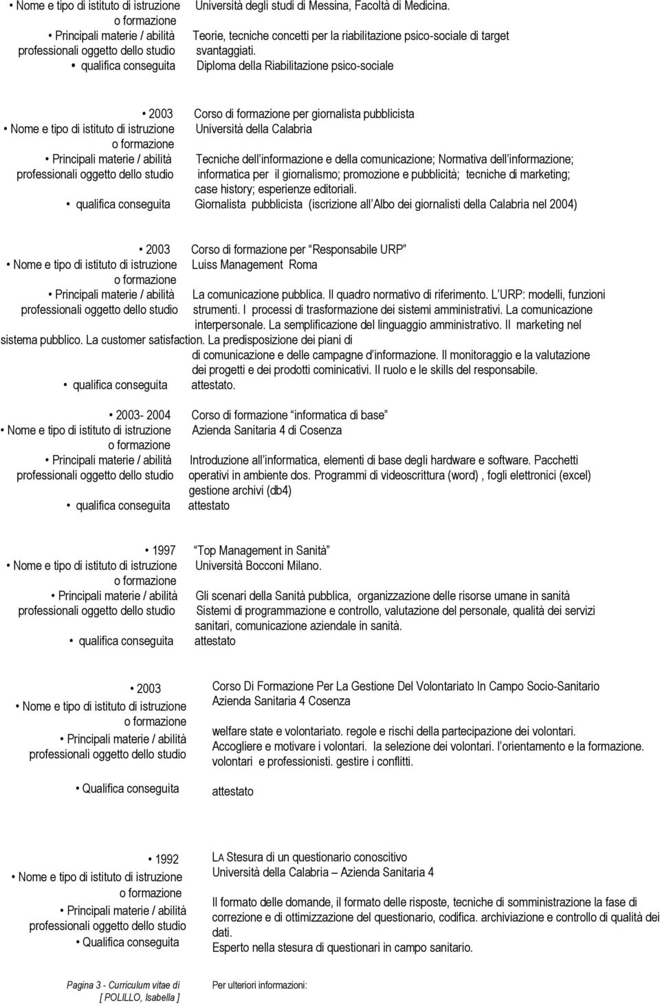 informazione; informatica per il giornalismo; promozione e pubblicità; tecniche di marketing; case history; esperienze editoriali.