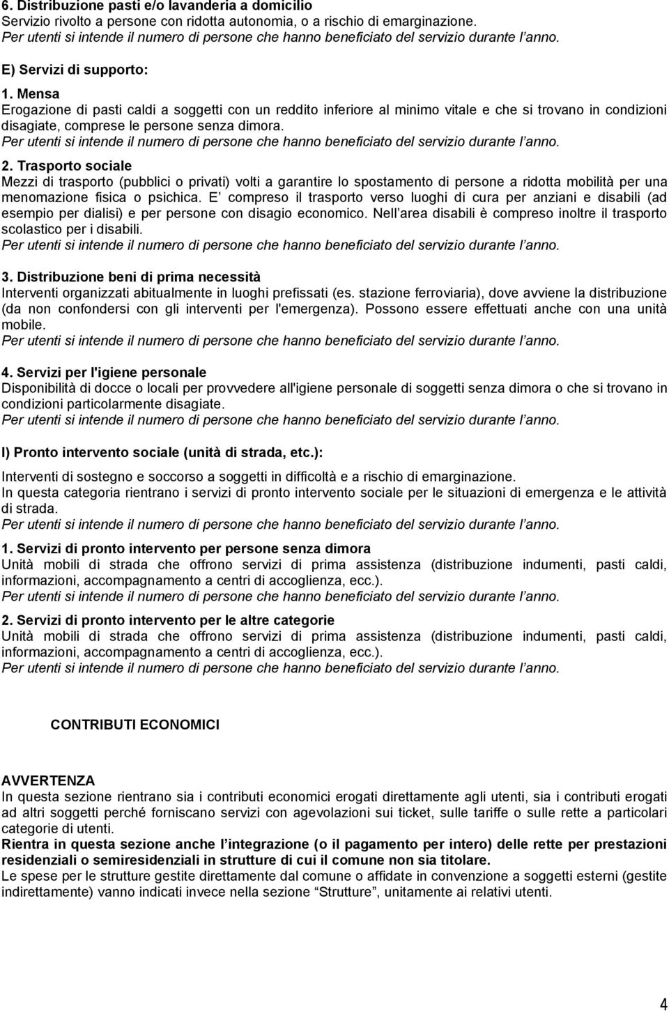 Trasporto sociale Mezzi di trasporto (pubblici o privati) volti a garantire lo spostamento di persone a ridotta mobilità per una menomazione fisica o psichica.