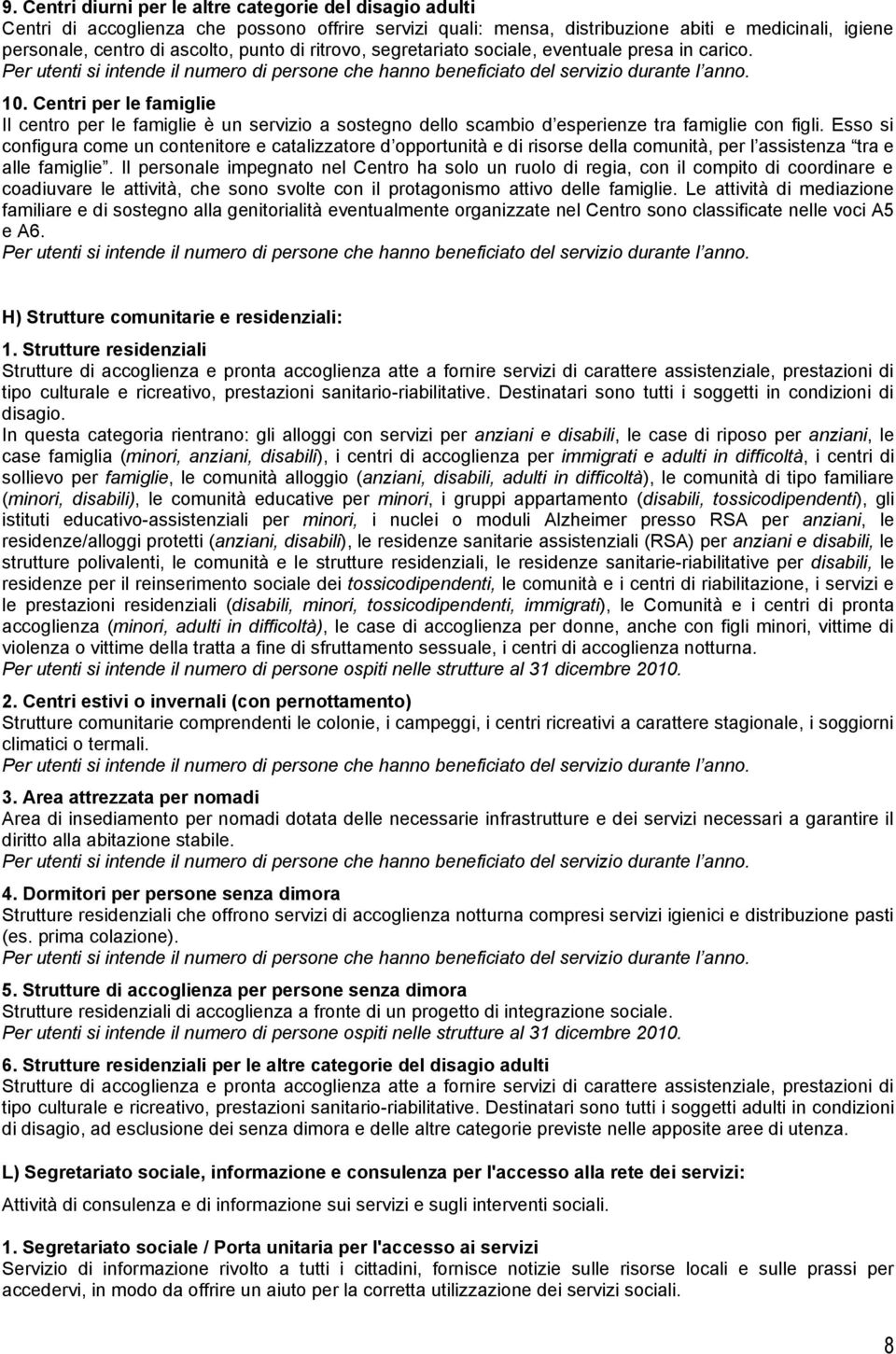 Esso si configura come un contenitore e catalizzatore d opportunità e di risorse della comunità, per l assistenza tra e alle famiglie.