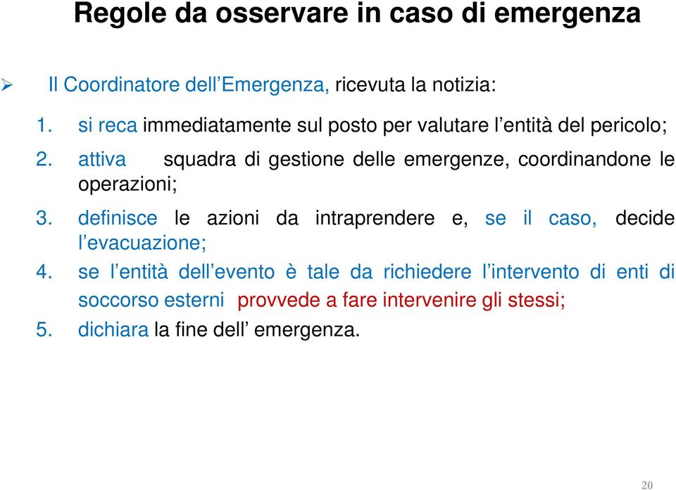 attiva la squadra di gestione delle emergenze, coordinandone le operazioni; 3.