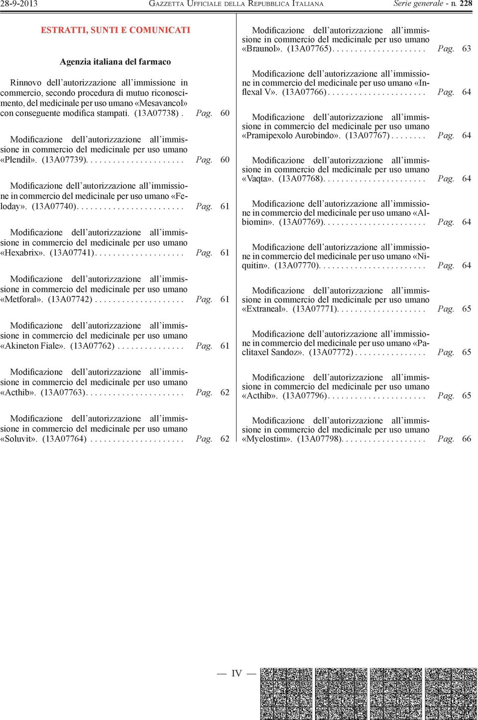 (13A07740)........................ Pag. 61 Modificazione dell autorizzazione all immissione in commercio del medicinale per uso umano «Hexabrix». (13A07741).................... Pag. 61 Modificazione dell autorizzazione all immissione in commercio del medicinale per uso umano «Metforal».