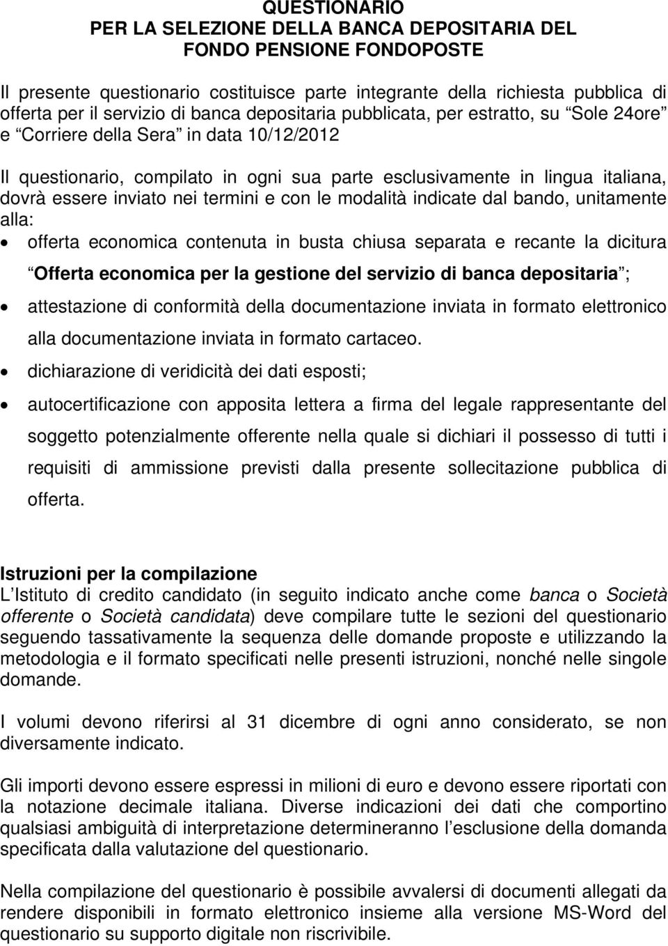 termini e con le modalità indicate dal bando, unitamente alla: offerta economica contenuta in busta chiusa separata e recante la dicitura Offerta economica per la gestione del servizio di banca