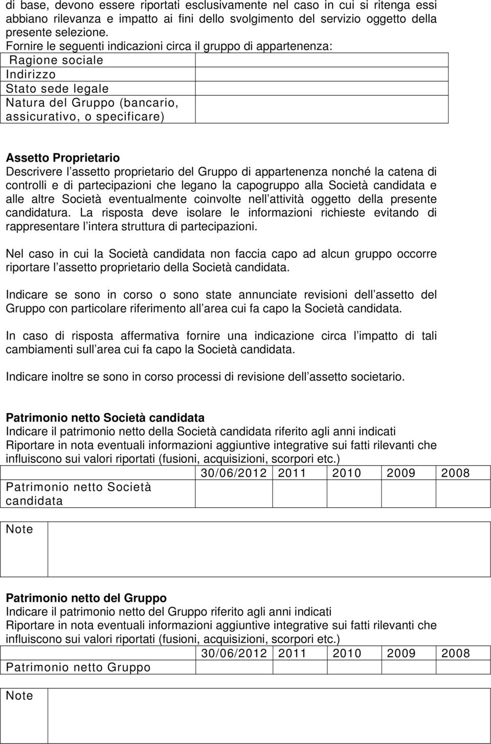 l assetto proprietario del Gruppo di appartenenza nonché la catena di controlli e di partecipazioni che legano la capogruppo alla Società candidata e alle altre Società eventualmente coinvolte nell