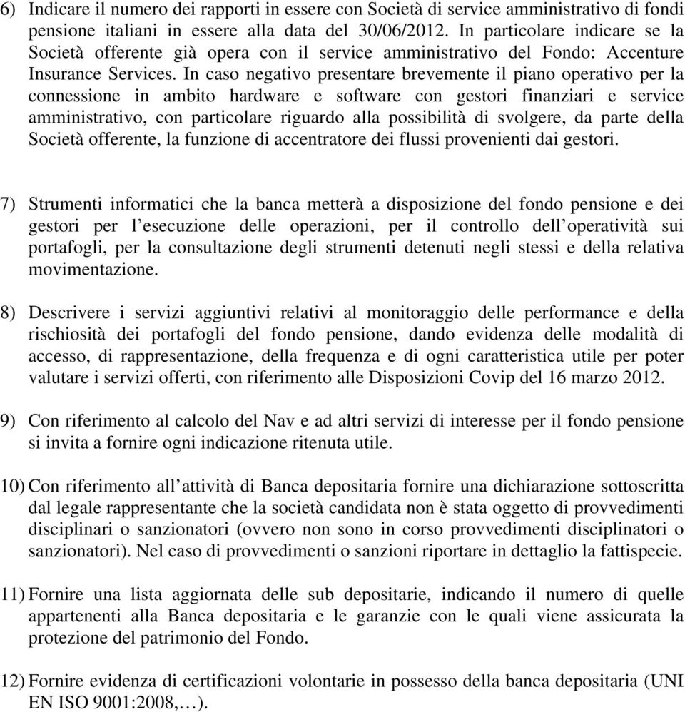 In caso negativo presentare brevemente il piano operativo per la connessione in ambito hardware e software con gestori finanziari e service amministrativo, con particolare riguardo alla possibilità