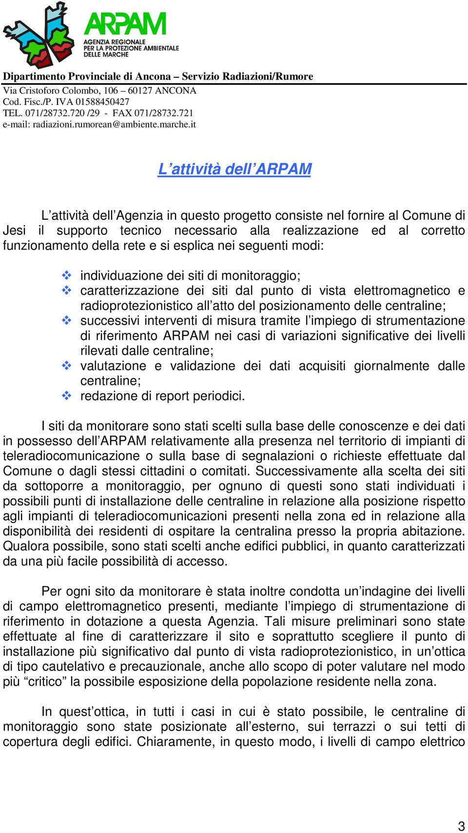 successivi interventi di misura tramite l impiego di strumentazione di riferimento ARPAM nei casi di variazioni significative dei livelli rilevati dalle centraline; valutazione e validazione dei dati