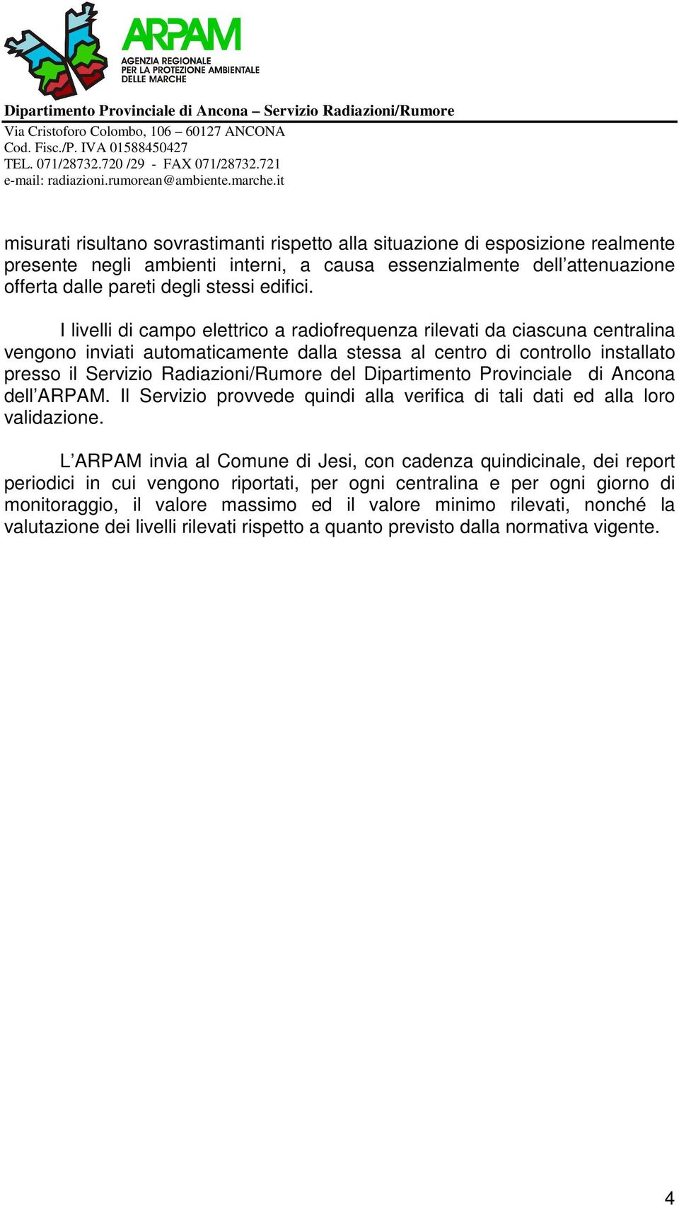 Dipartimento Provinciale di Ancona dell ARPAM. Il Servizio provvede quindi alla verifica di tali dati ed alla loro validazione.