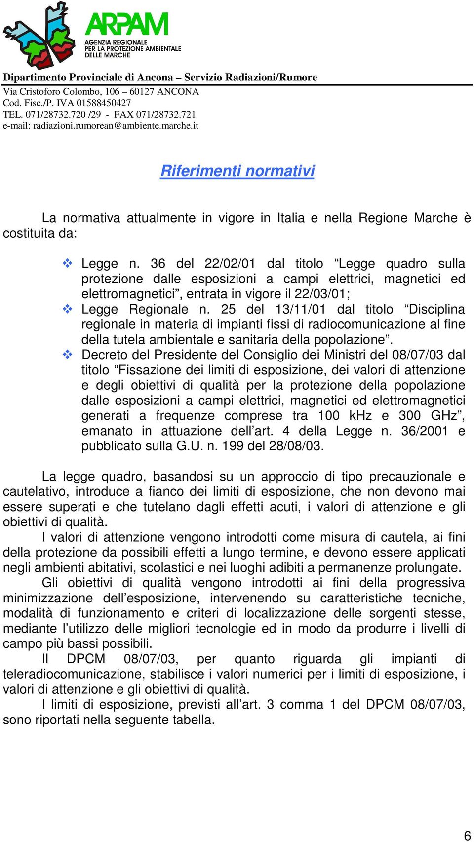 25 del 13/11/01 dal titolo Disciplina regionale in materia di impianti fissi di radiocomunicazione al fine della tutela ambientale e sanitaria della popolazione.