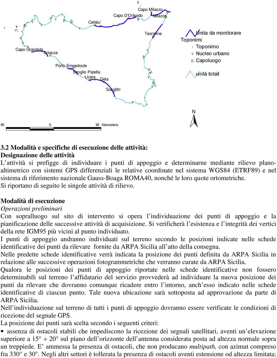 2 Modalità e specifiche di esecuzione delle attività: Designazione delle attività L attività si prefigge di individuare i punti di appoggio e determinarne mediante rilievo planoaltimetrico con