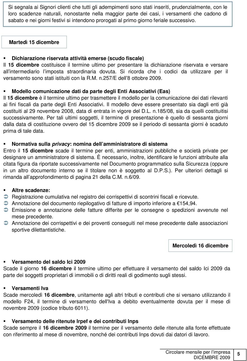 Martedì 15 dicembre Dichiarazione riservata attività emerse (scudo fiscale) Il 15 dicembre costituisce il termine ultimo per presentare la dichiarazione riservata e versare all intermediario l