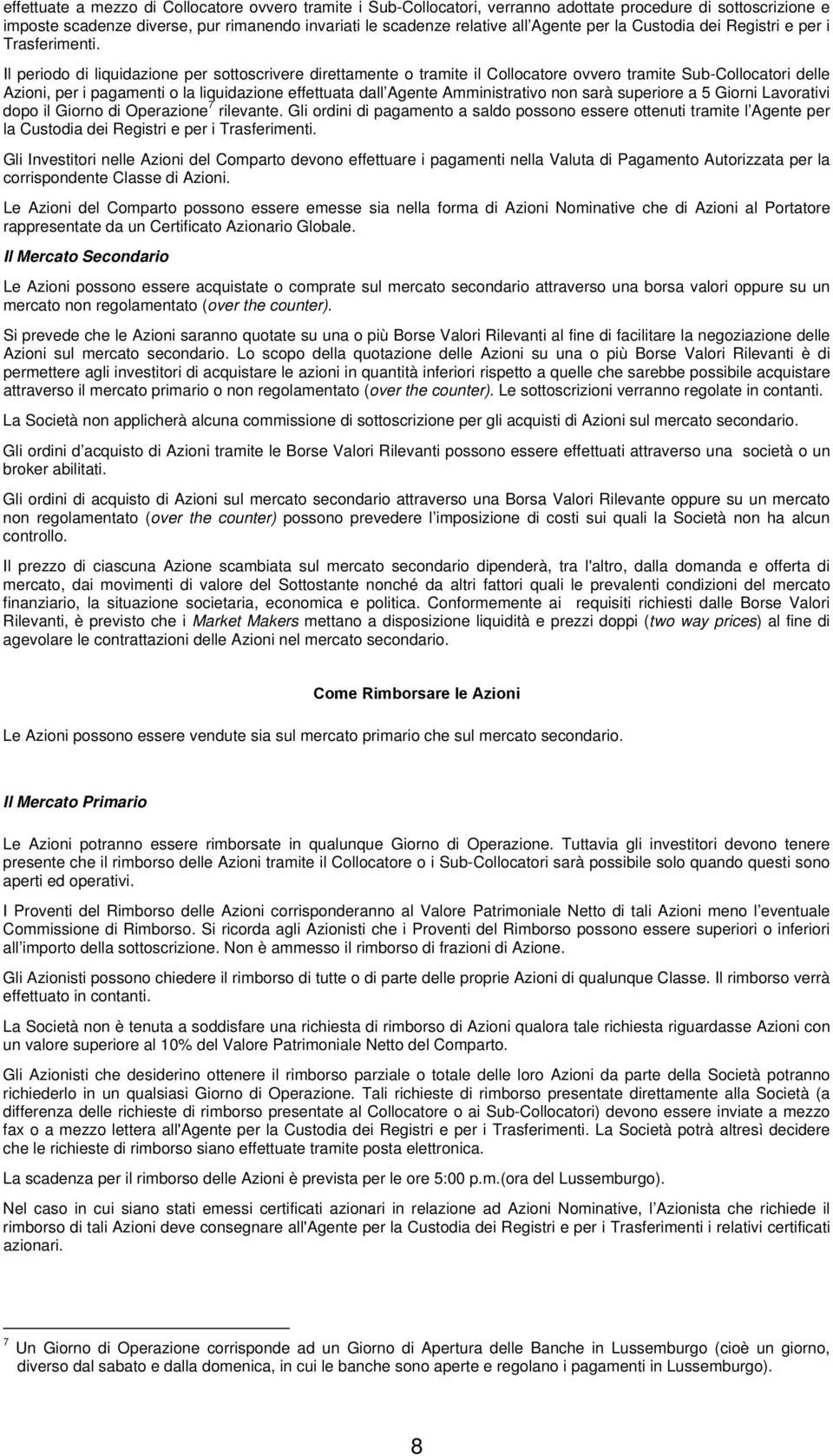 Il periodo di liquidazione per sottoscrivere direttamente o tramite il Collocatore ovvero tramite Sub-Collocatori delle Azioni, per i pagamenti o la liquidazione effettuata dall Agente Amministrativo